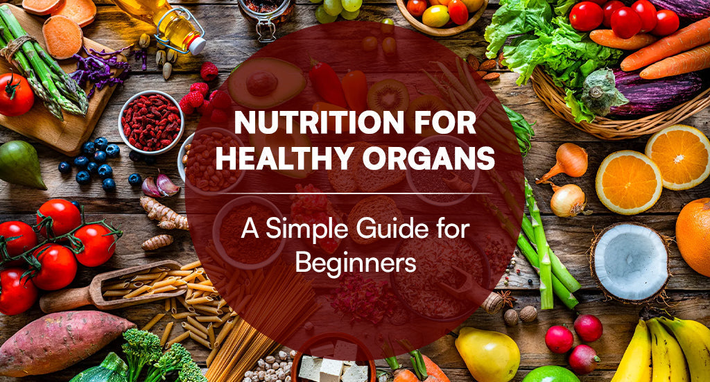Nutrition for Healthy Organs: A Simple Guide for Beginners 